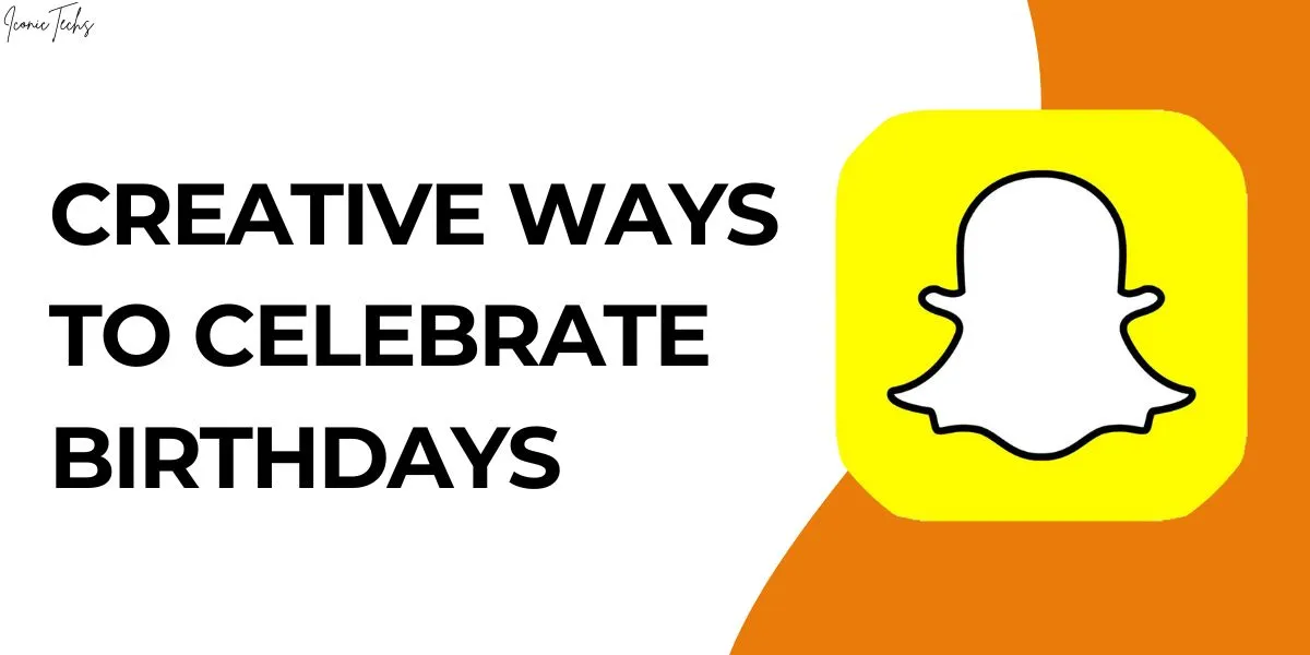 Creative Ways to Celebrate Birthdays on Snapchat